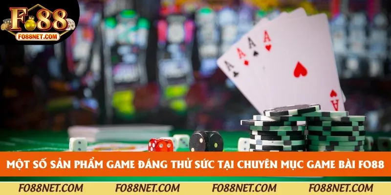 Một số sản phẩm game đáng thử sức tại chuyên mục game bài FO88