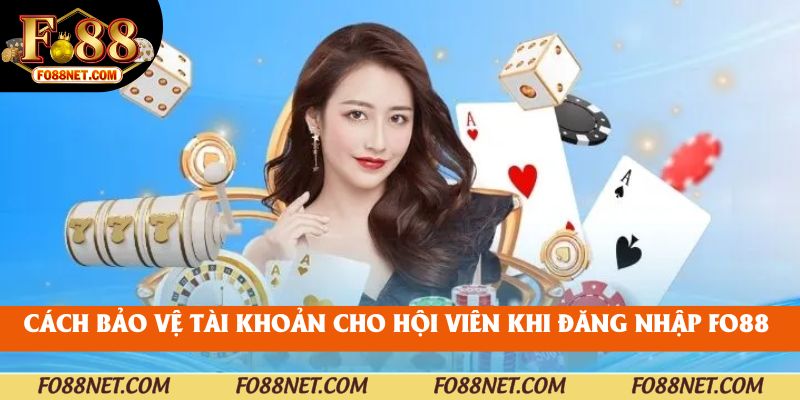 Cách bảo vệ tài khoản cho hội viên khi đăng nhập fo88 